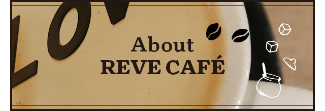 About REVE CAFÉ